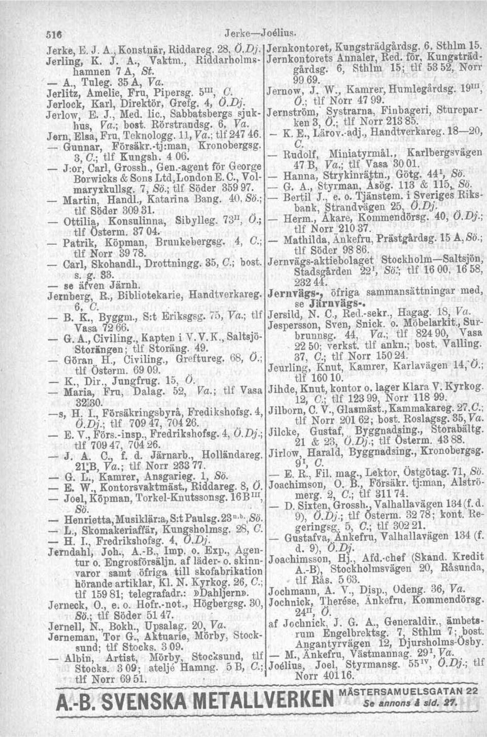 4, O.D}. O.; tlf Norr 4799. Jerlow, E. J., Med. lic., Sabbatsbergs sjuk- J ernström," Systrarna, Finbageri, Stureparhus, Va.; bost. Rörstrandeg. 6, Va. ken 3, O.; tlf Norr 21385.