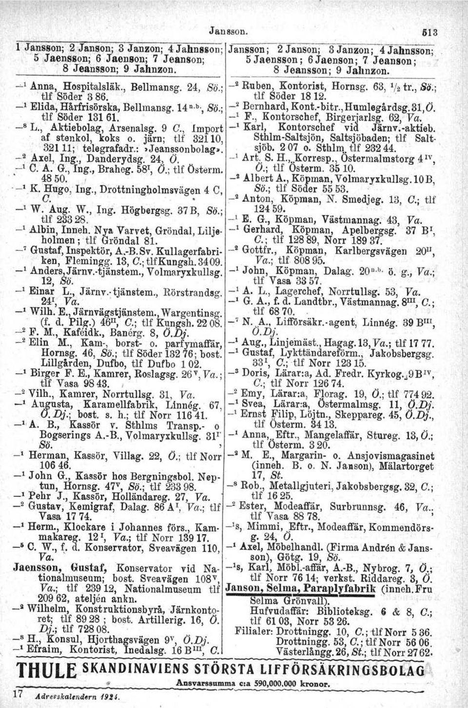 , Sö.; _2 Bernhard, Kont.-bitr.,H~mlegårdsg.31,0. tlf Söder 13161. _1 F., Kontorschef, Birgerjarlsg. 62,. Va. _8 L., Aktiebolag, Arsenalsg. 9 C. Import _1 Karl, Kontorschef. vid. Jirnv.-aktIeb.