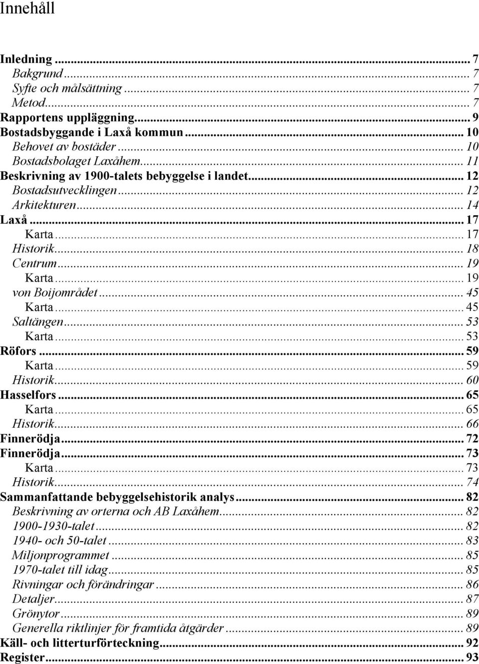 .. 45 Saltängen... 53 Karta... 53 Röfors... 59 Karta... 59 Historik... 60 Hasselfors... 65 Karta... 65 Historik... 66 Finnerödja... 72 Finnerödja... 73 Karta... 73 Historik.