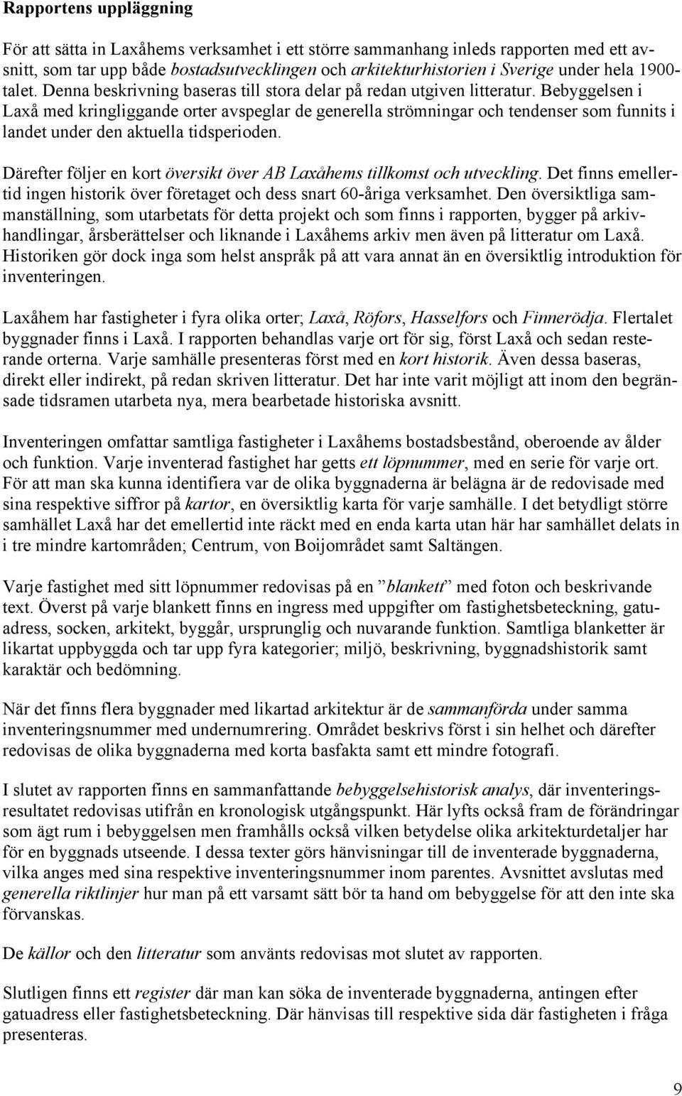 Bebyggelsen i Laxå med kringliggande orter avspeglar de generella strömningar och tendenser som funnits i landet under den aktuella tidsperioden.