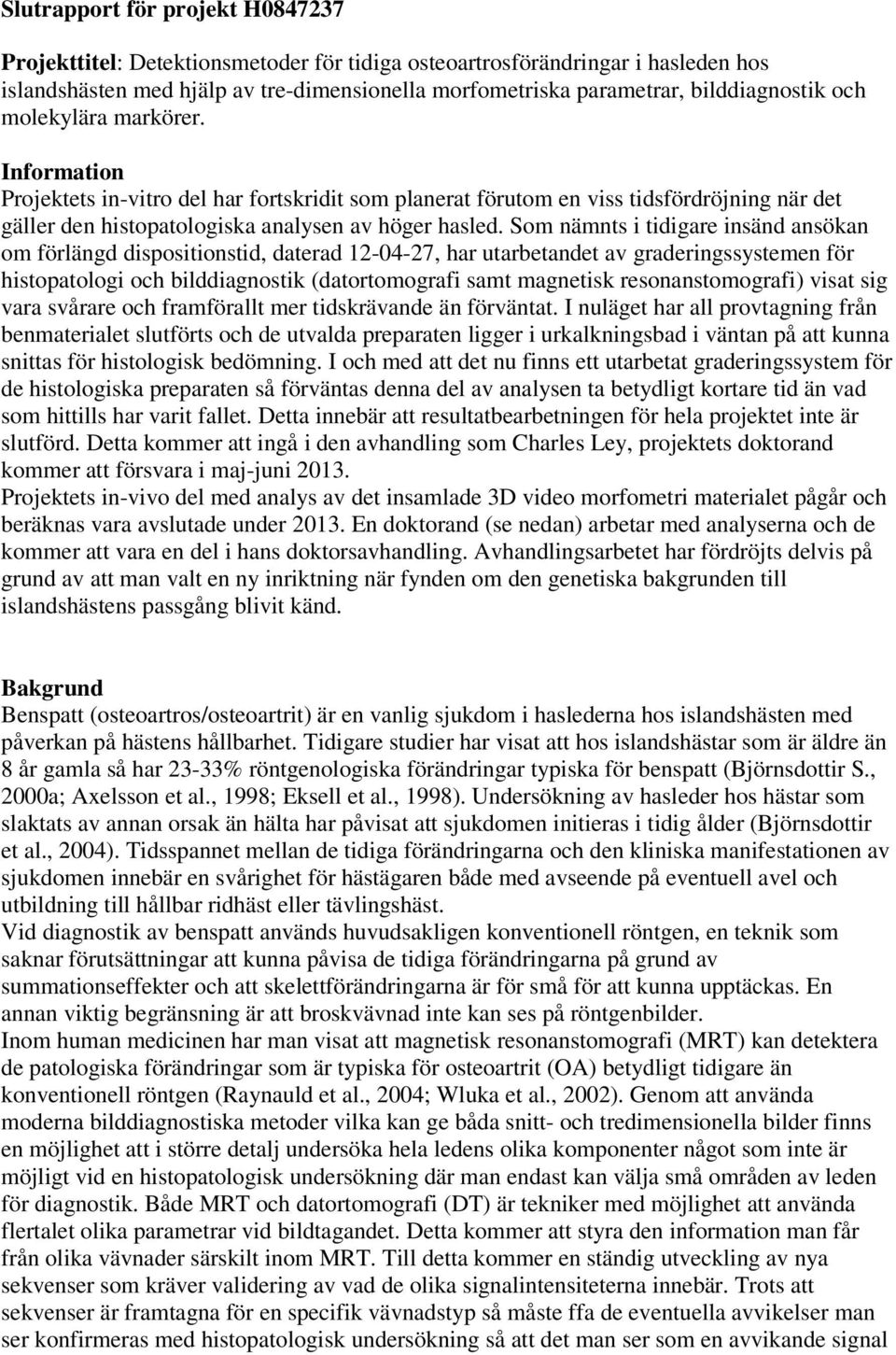 Som nämnts i tidigare insänd ansökan om förlängd dispositionstid, daterad 12-04-27, har utarbetandet av graderingssystemen för histopatologi och bilddiagnostik (datortomografi samt magnetisk