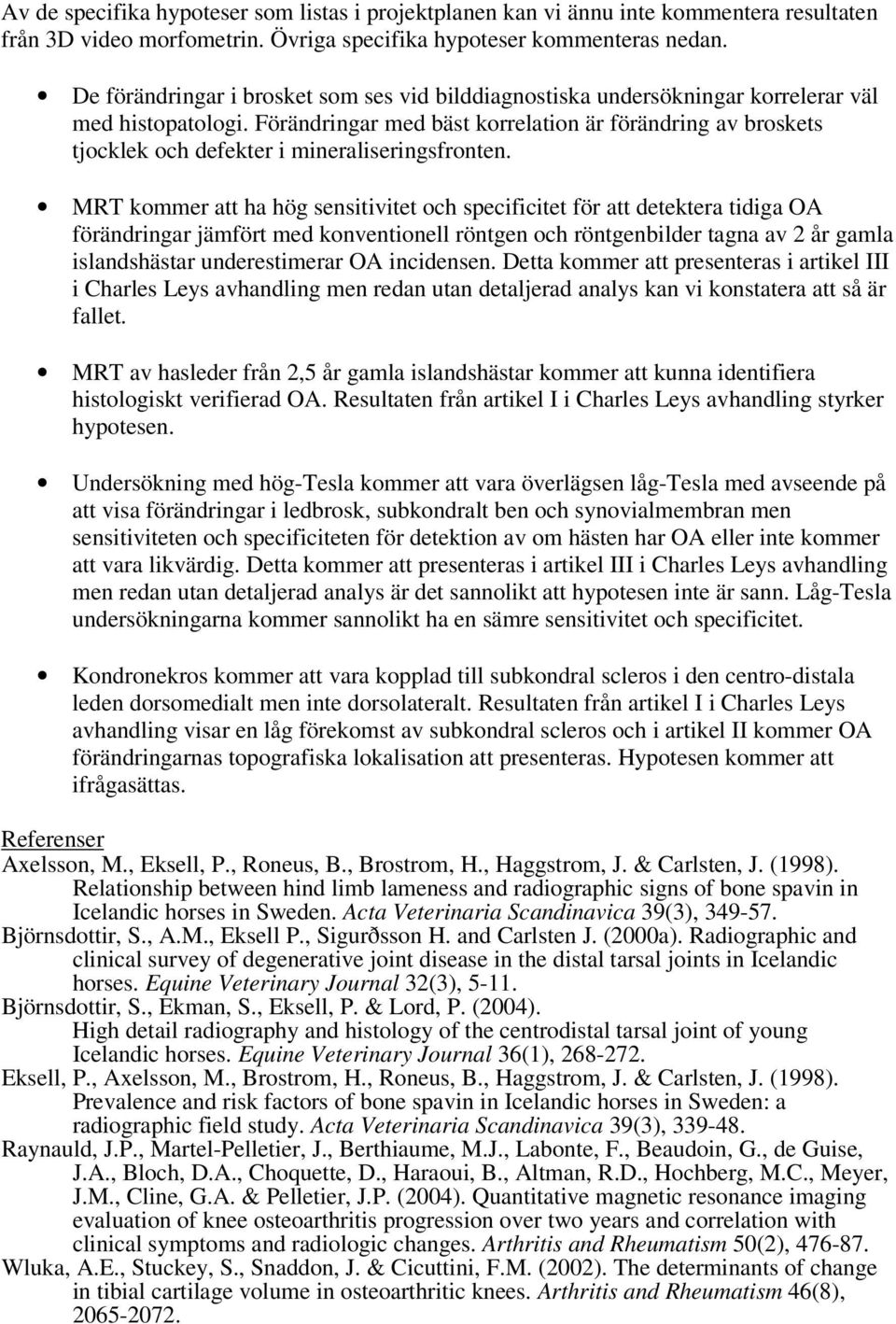 Förändringar med bäst korrelation är förändring av broskets tjocklek och defekter i mineraliseringsfronten.