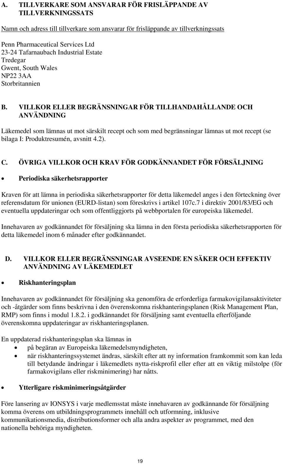 VILLKOR ELLER BEGRÄNSNINGAR FÖR TILLHANDAHÅLLANDE OCH ANVÄNDNING Läkemedel som lämnas ut mot särskilt recept och som med begränsningar lämnas ut mot recept (se bilaga I: Produktresumén, avsnitt 4.2).