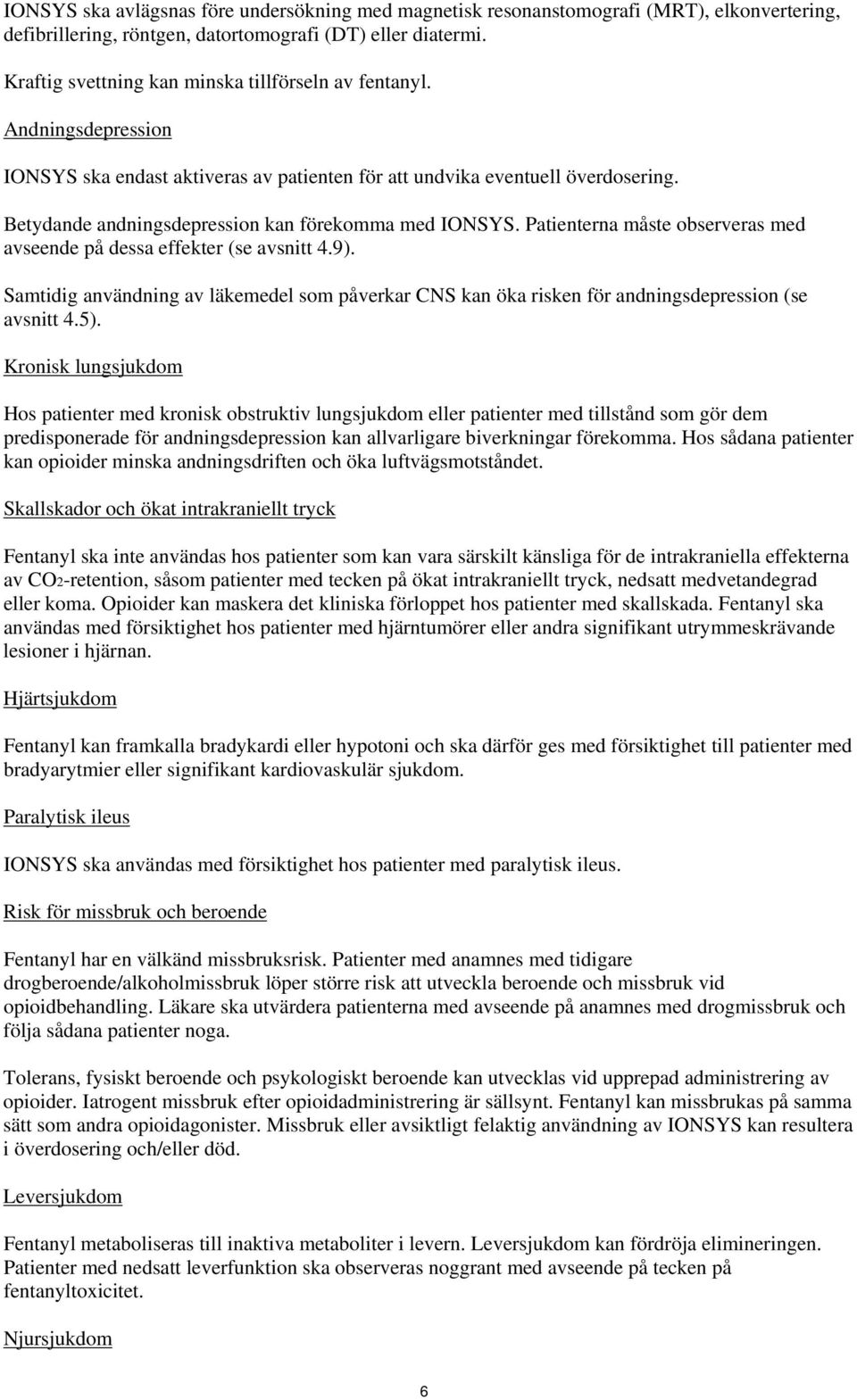 Betydande andningsdepression kan förekomma med IONSYS. Patienterna måste observeras med avseende på dessa effekter (se avsnitt 4.9).