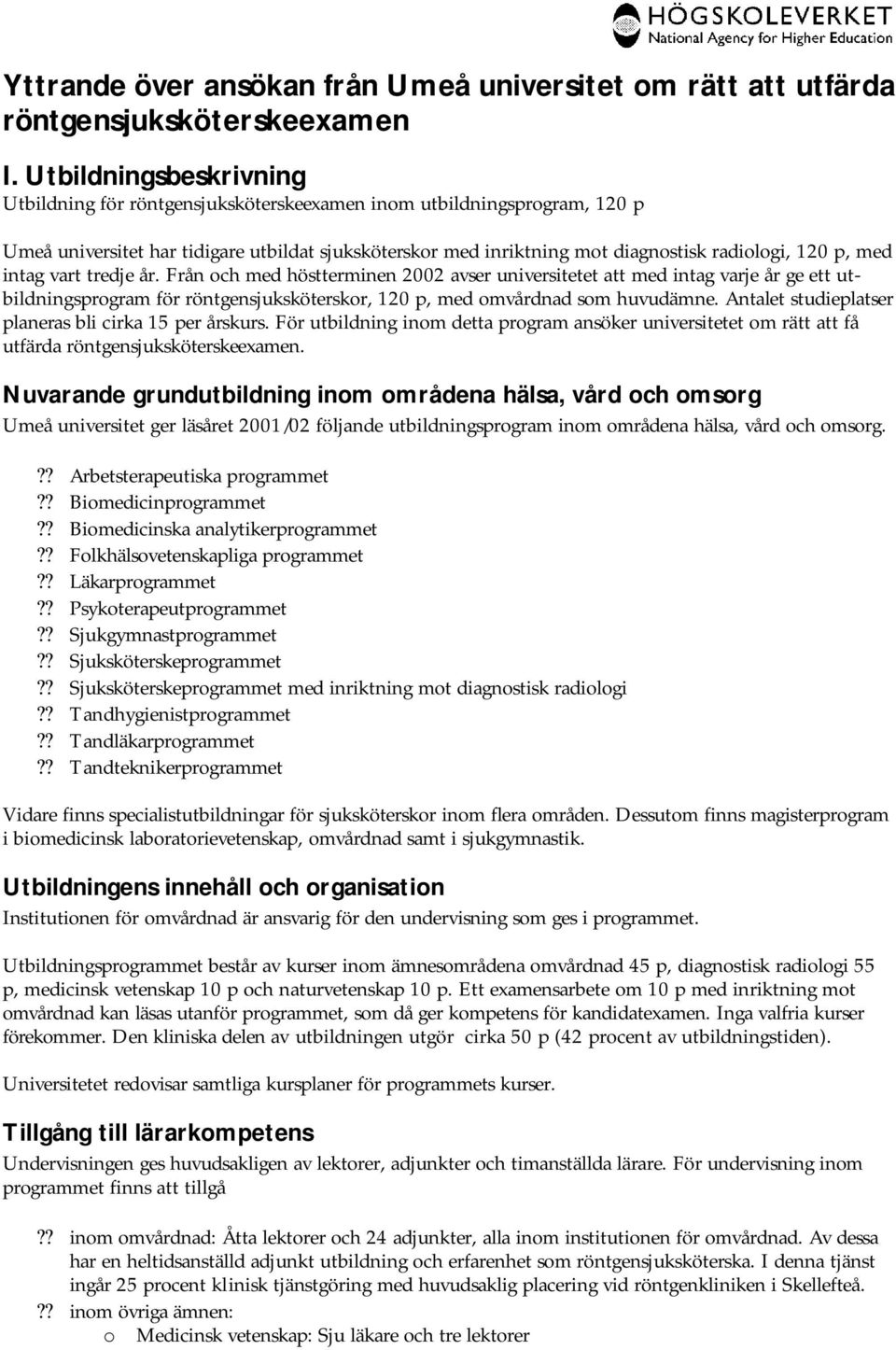 med intag vart tredje år. Från och med höstterminen 2002 avser universitetet att med intag varje år ge ett utbildningsprogram för röntgensjuksköterskor, 120 p, med omvårdnad som huvudämne.