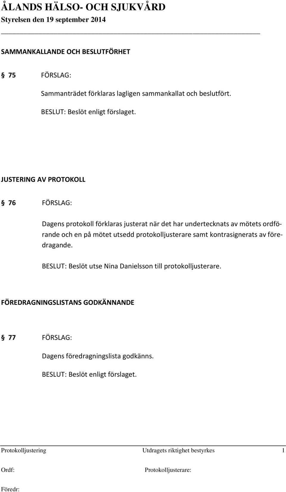 protokolljusterare samt kontrasignerats av föredragande. BESLUT: Beslöt utse Nina Danielsson till protokolljusterare.