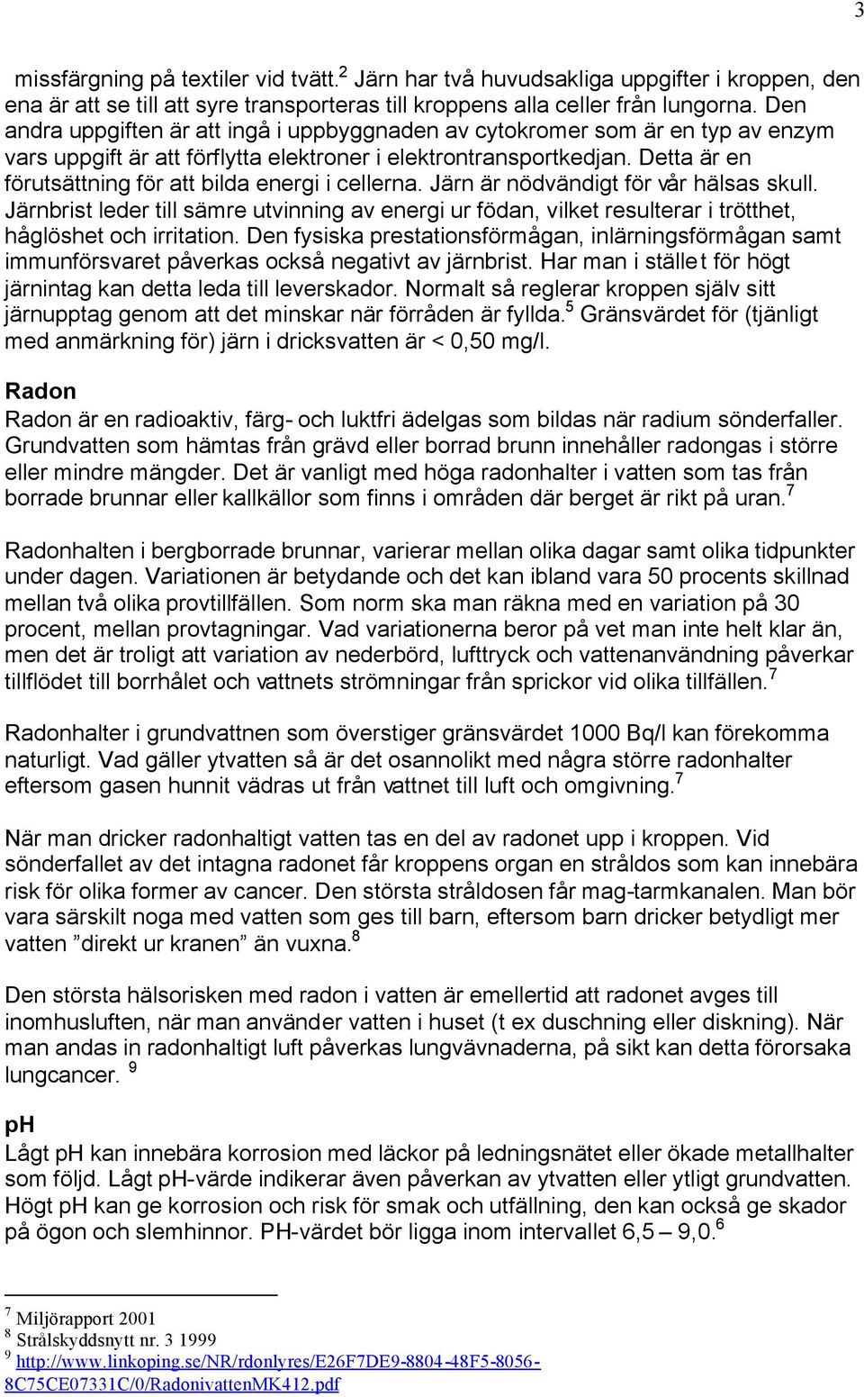 Detta är en förutsättning för att bilda energi i cellerna. Järn är nödvändigt för vår hälsas skull.