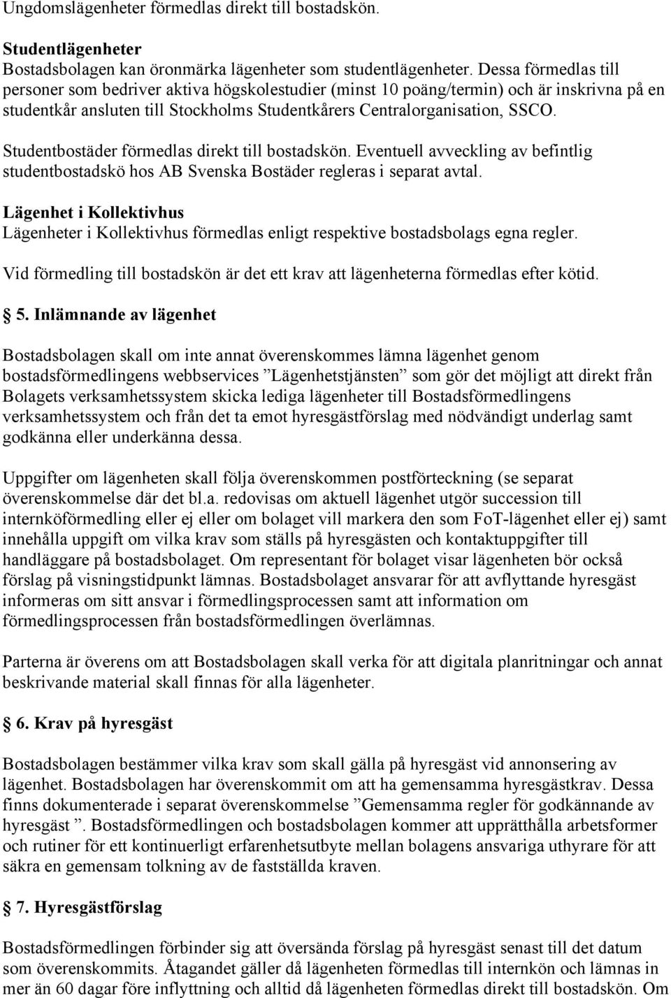 Studentbostäder förmedlas direkt till bostadskön. Eventuell avveckling av befintlig studentbostadskö hos AB Svenska Bostäder regleras i separat avtal.