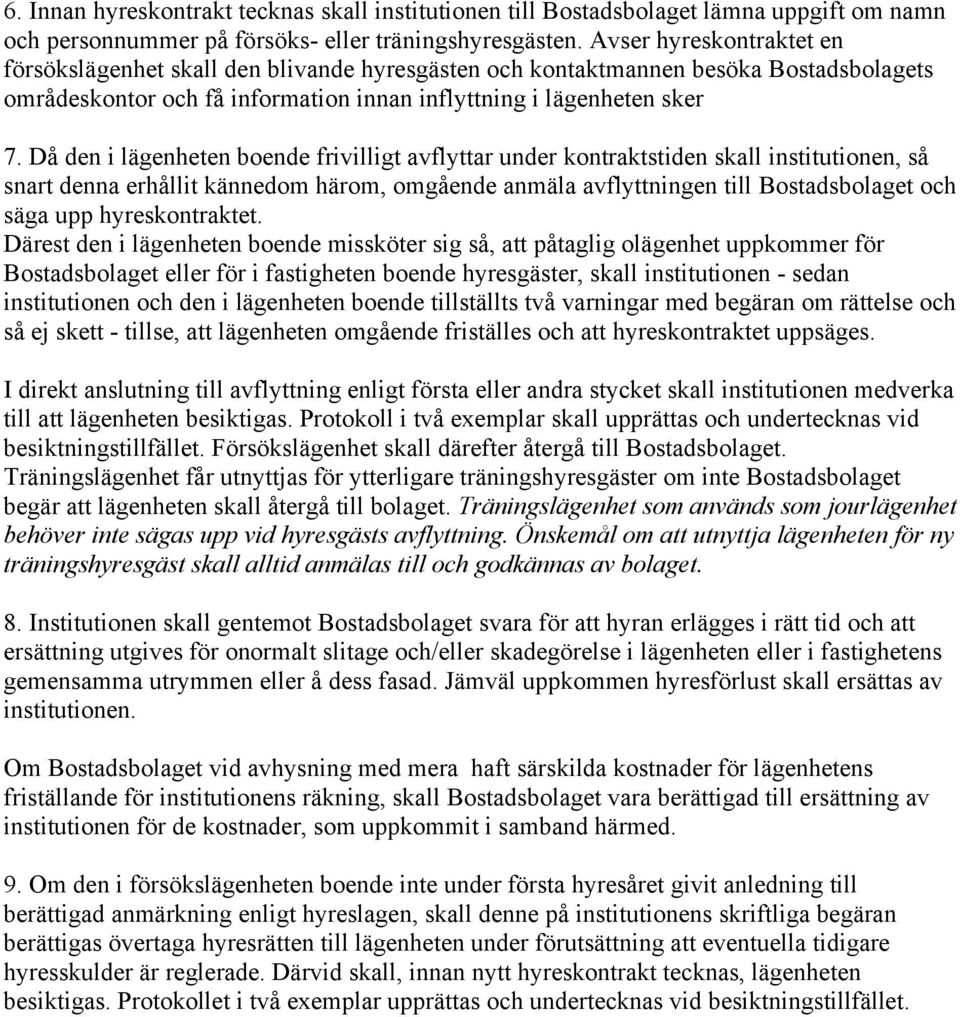 Då den i lägenheten boende frivilligt avflyttar under kontraktstiden skall institutionen, så snart denna erhållit kännedom härom, omgående anmäla avflyttningen till Bostadsbolaget och säga upp