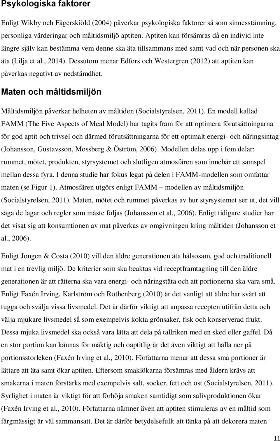 Dessutom menar Edfors och Westergren (2012) att aptiten kan påverkas negativt av nedstämdhet. Maten och måltidsmiljön Måltidsmiljön påverkar helheten av måltiden (Socialstyrelsen, 2011).