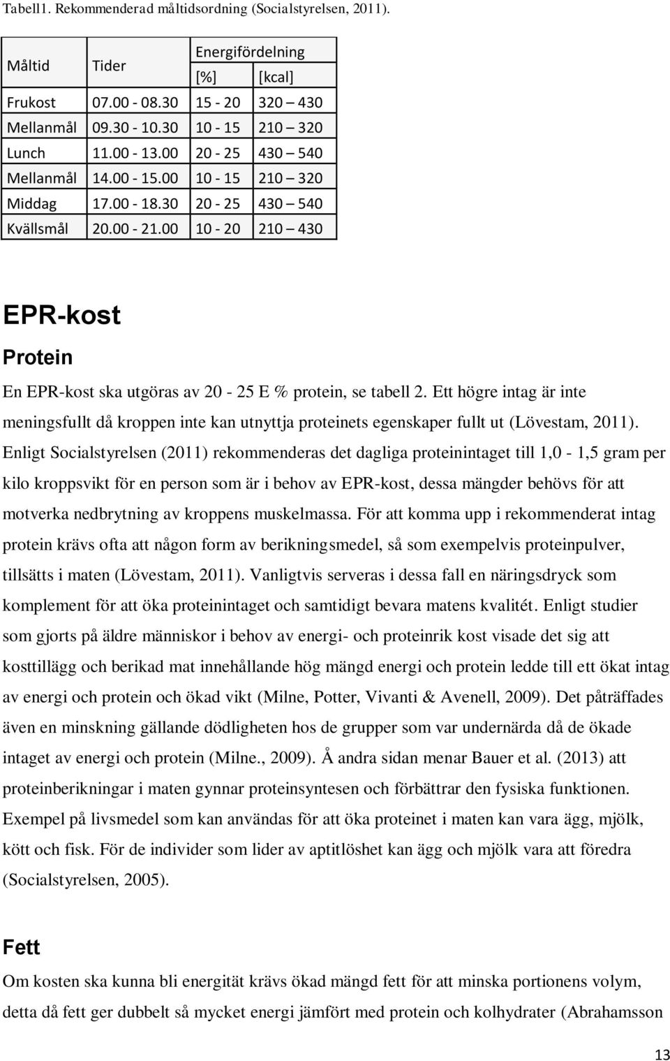 Ett högre intag är inte meningsfullt då kroppen inte kan utnyttja proteinets egenskaper fullt ut (Lövestam, 2011).