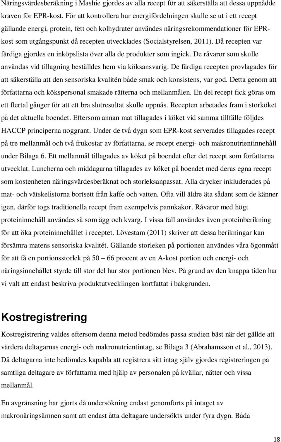 utvecklades (Socialstyrelsen, 2011). Då recepten var färdiga gjordes en inköpslista över alla de produkter som ingick. De råvaror som skulle användas vid tillagning beställdes hem via köksansvarig.