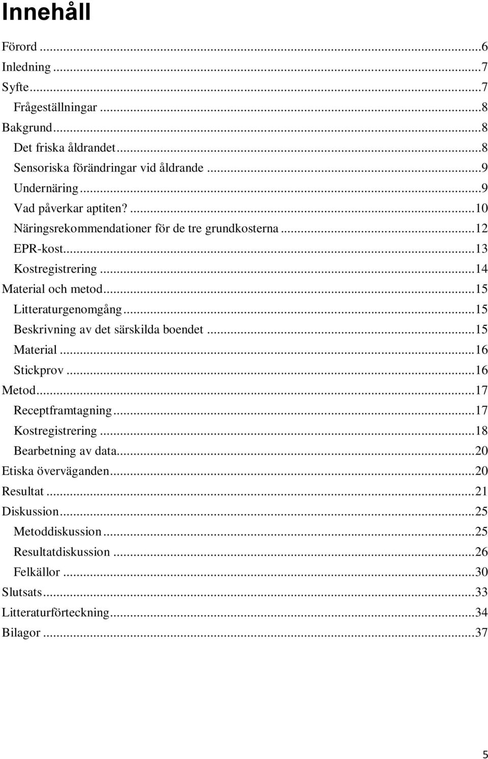 .. 15 Beskrivning av det särskilda boendet... 15 Material... 16 Stickprov... 16 Metod... 17 Receptframtagning... 17 Kostregistrering... 18 Bearbetning av data.