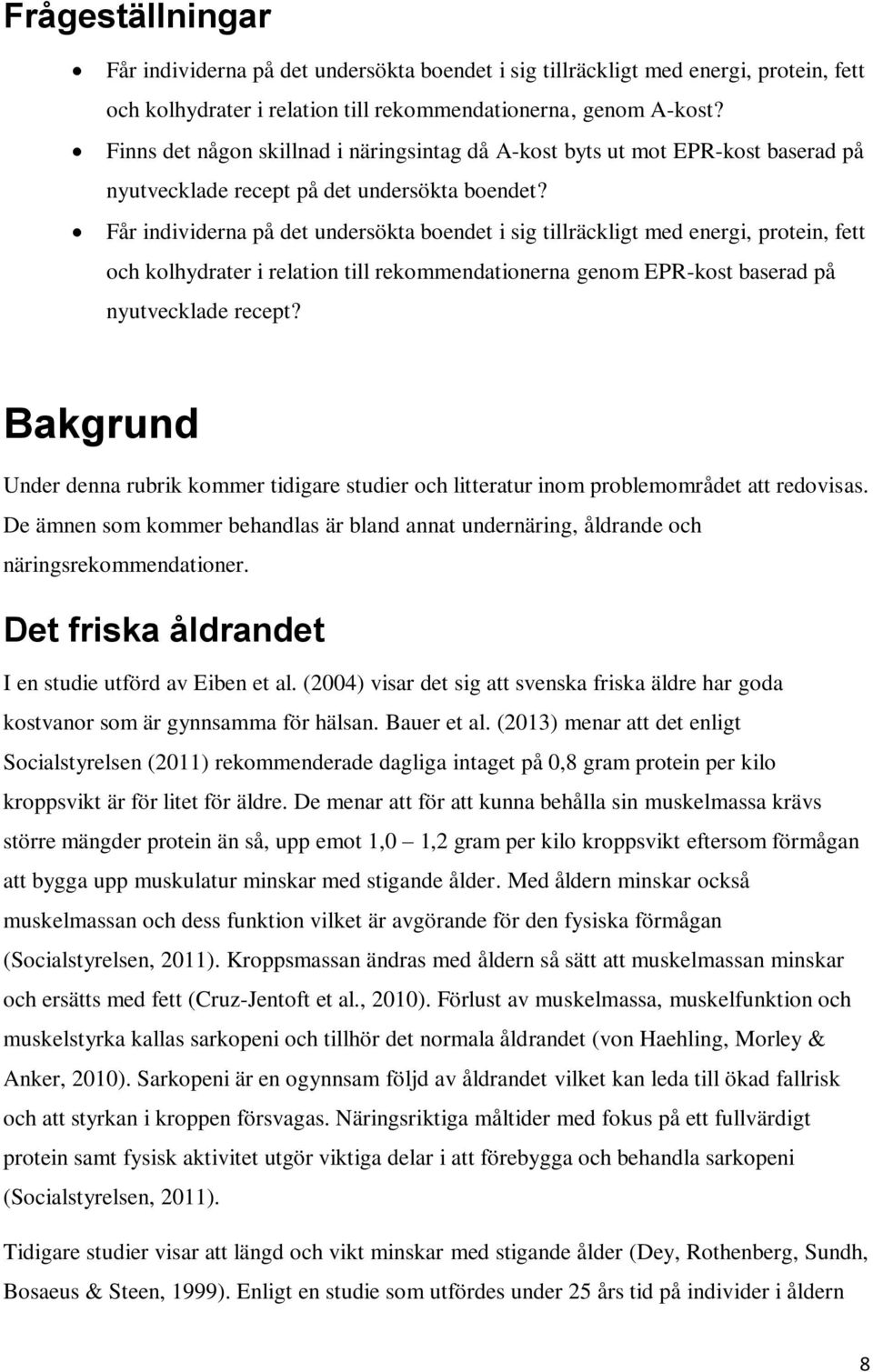 Får individerna på det undersökta boendet i sig tillräckligt med energi, protein, fett och kolhydrater i relation till rekommendationerna genom EPR-kost baserad på nyutvecklade recept?