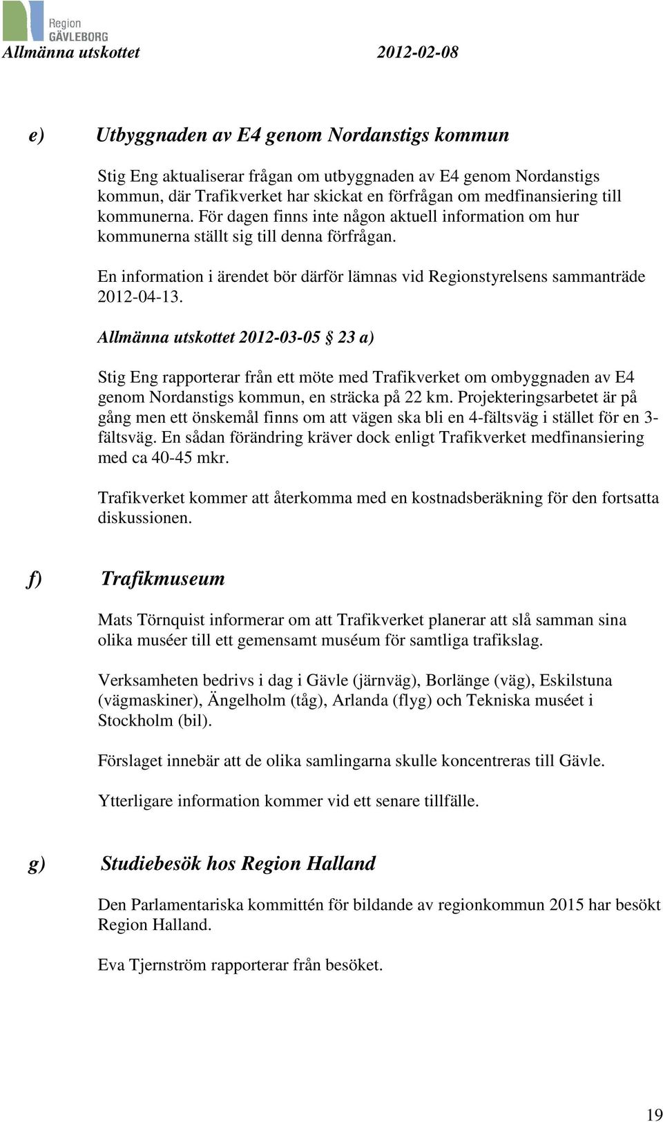 Allmänna utskottet 2012-03-05 23 a) Stig Eng rapporterar från ett möte med Trafikverket om ombyggnaden av E4 genom Nordanstigs kommun, en sträcka på 22 km.