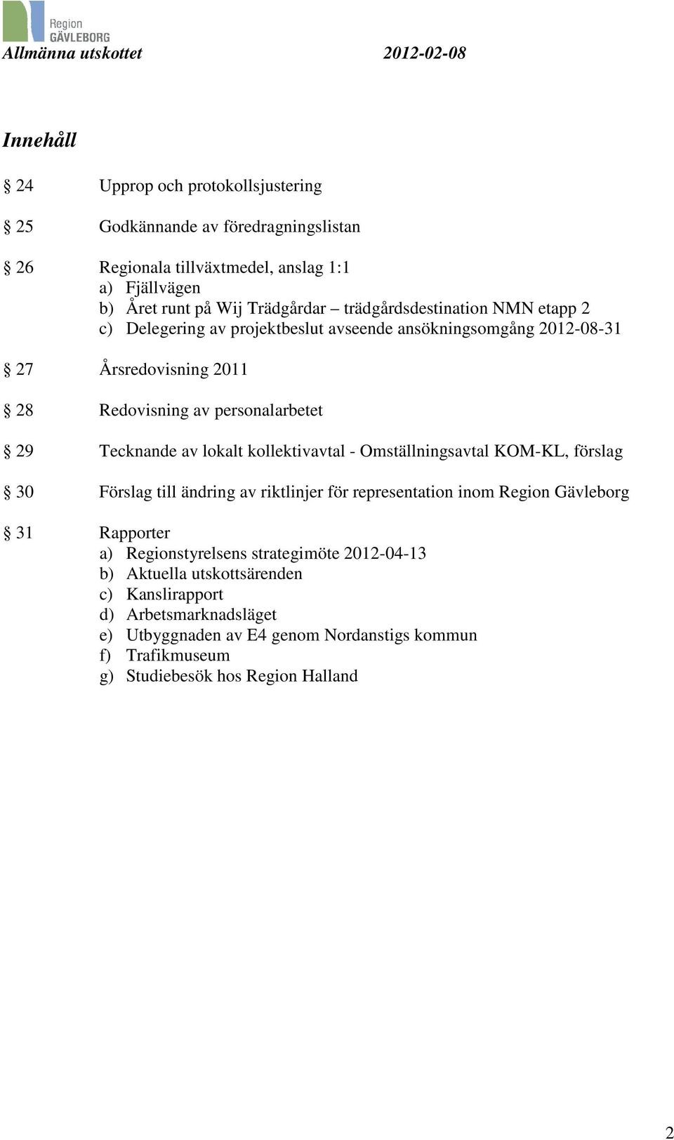 lokalt kollektivavtal - Omställningsavtal KOM-KL, förslag 30 Förslag till ändring av riktlinjer för representation inom Region Gävleborg 31 Rapporter a) Regionstyrelsens