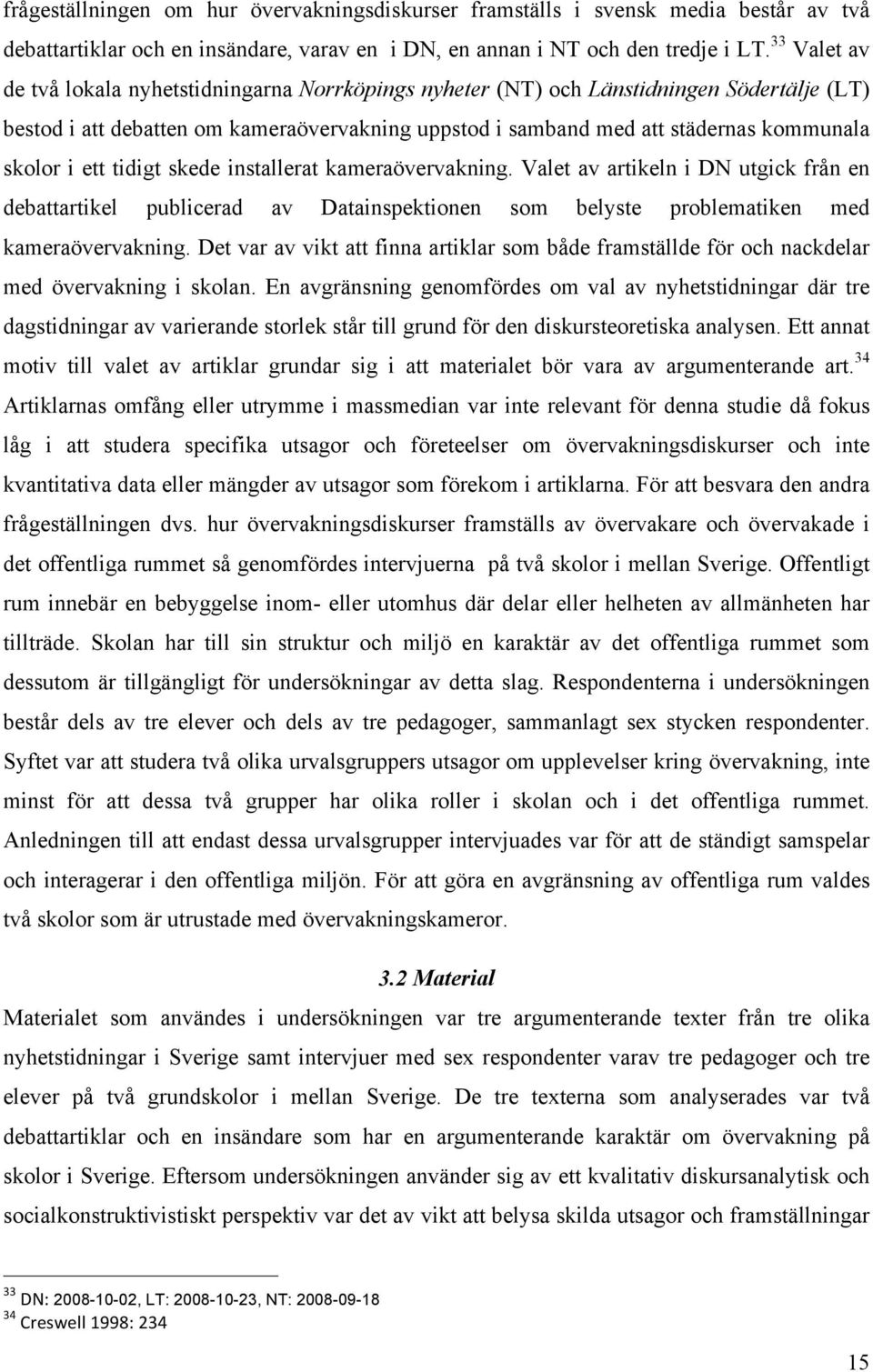 i ett tidigt skede installerat kameraövervakning. Valet av artikeln i DN utgick från en debattartikel publicerad av Datainspektionen som belyste problematiken med kameraövervakning.