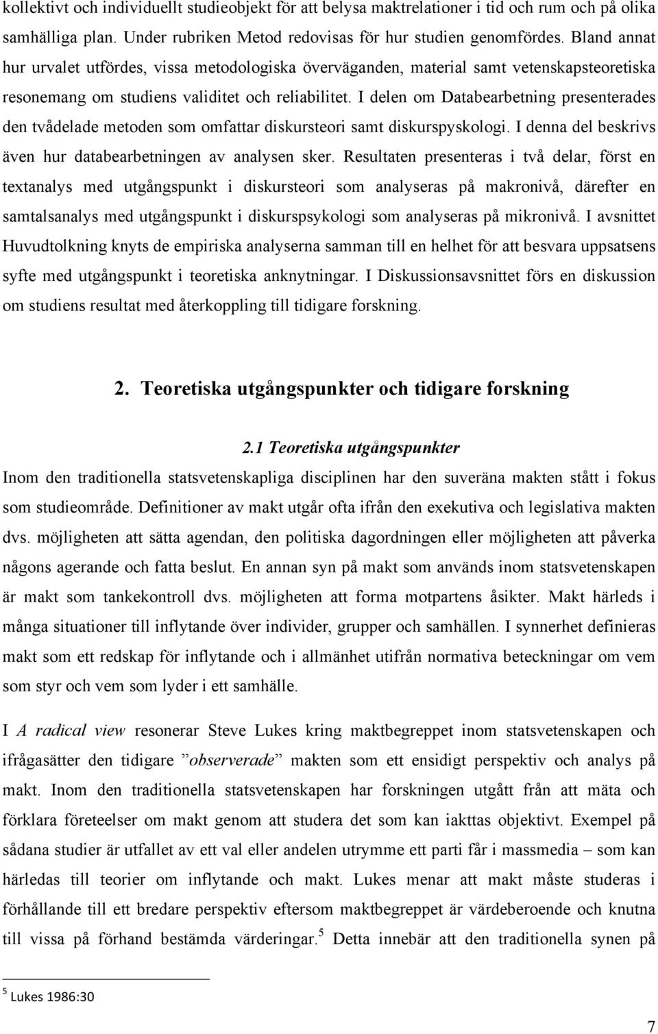 I delen om Databearbetning presenterades den tvådelade metoden som omfattar diskursteori samt diskurspyskologi. I denna del beskrivs även hur databearbetningen av analysen sker.