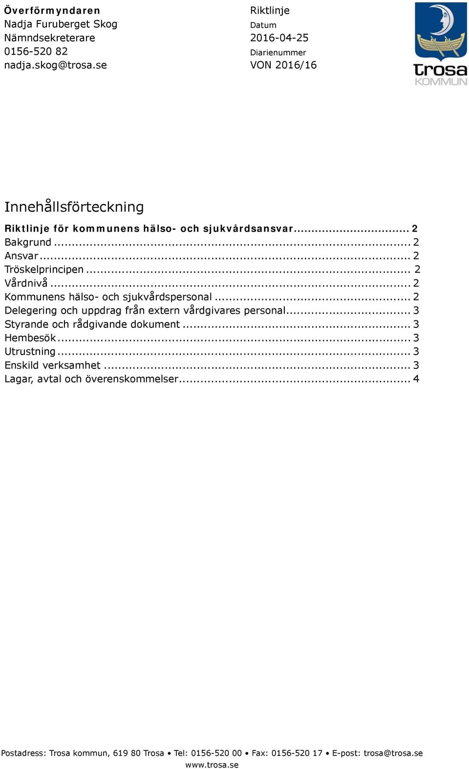 .. 2 Tröskelprincipen... 2 Vårdnivå... 2 Kommunens hälso- och sjukvårdspersonal... 2 Delegering och uppdrag från extern vårdgivares personal.