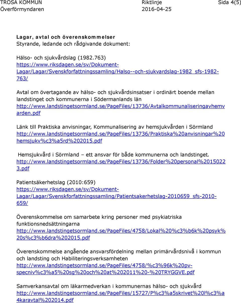 kommunerna i Södermanlands län http://www.landstingetsormland.se/pagefiles/13736/avtalkommunaliseringavhemv arden.