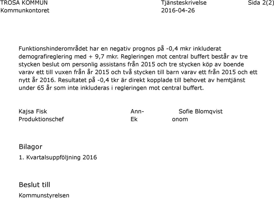 Regleringen mot central buffert består av tre stycken beslut om personlig assistans från 2015 och tre stycken köp av boende varav ett till vuxen från år 2015 och