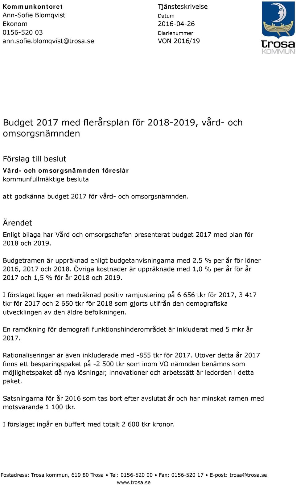 kommunfullmäktige besluta att godkänna budget 2017 för vård- och omsorgsnämnden. Ärendet Enligt bilaga har Vård och omsorgschefen presenterat budget 2017 med plan för 2018 och 2019.