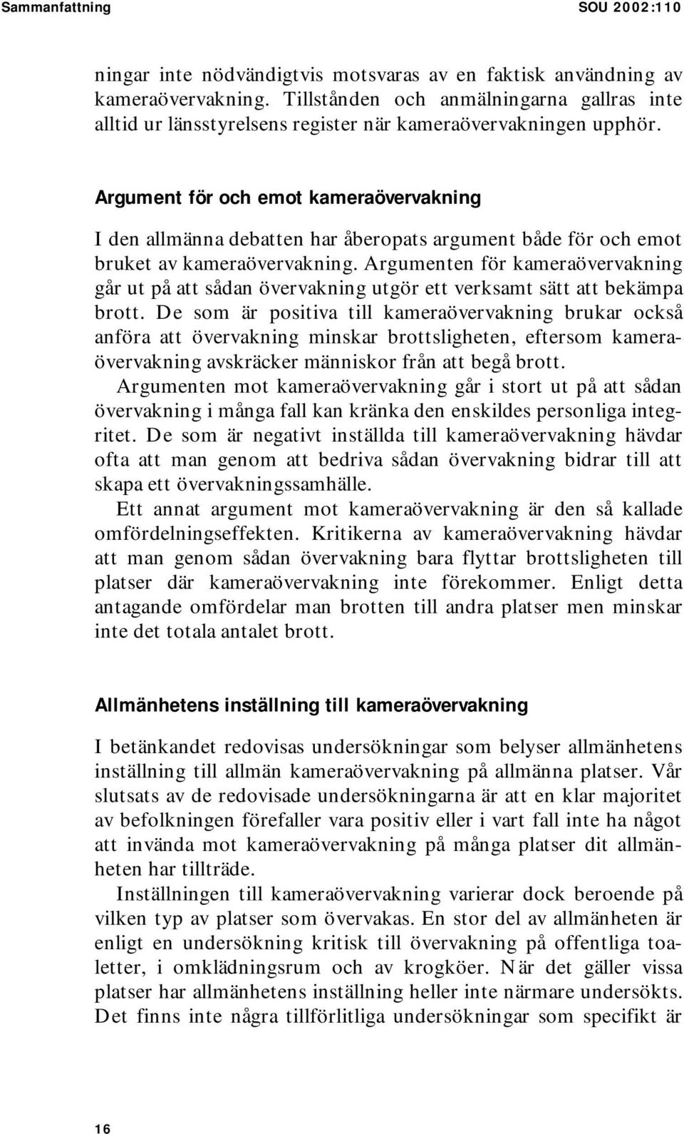 Argument för och emot kameraövervakning I den allmänna debatten har åberopats argument både för och emot bruket av kameraövervakning.