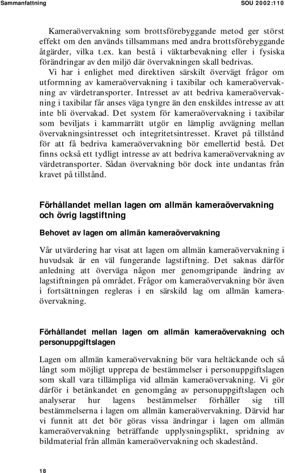 Vi har i enlighet med direktiven särskilt övervägt frågor om utformning av kameraövervakning i taxibilar och kameraövervakning av värdetransporter.