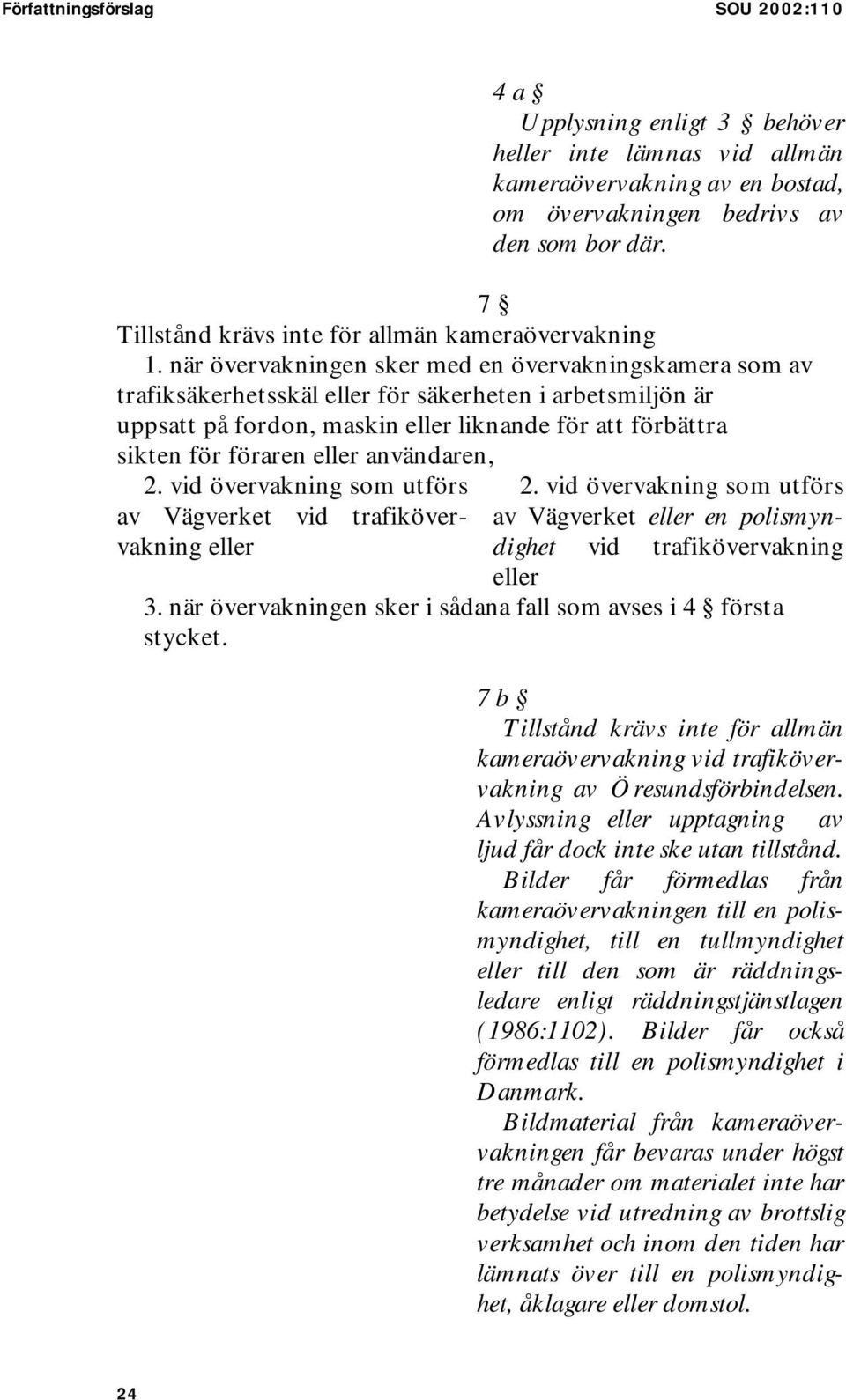 när övervakningen sker med en övervakningskamera som av trafiksäkerhetsskäl eller för säkerheten i arbetsmiljön är uppsatt på fordon, maskin eller liknande för att förbättra sikten för föraren eller