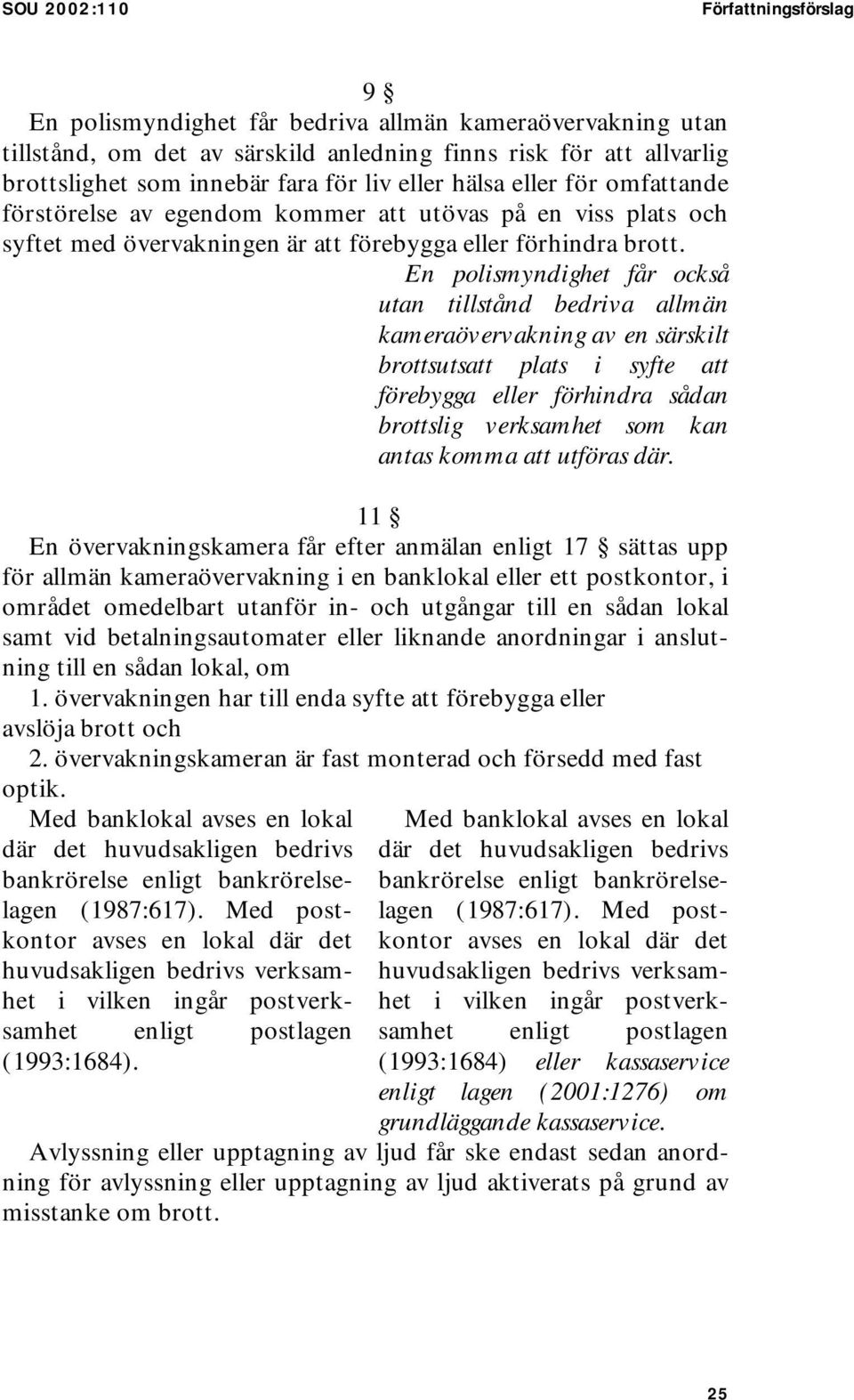 En polismyndighet får också utan tillstånd bedriva allmän kameraövervakning av en särskilt brottsutsatt plats i syfte att förebygga eller förhindra sådan brottslig verksamhet som kan antas komma att