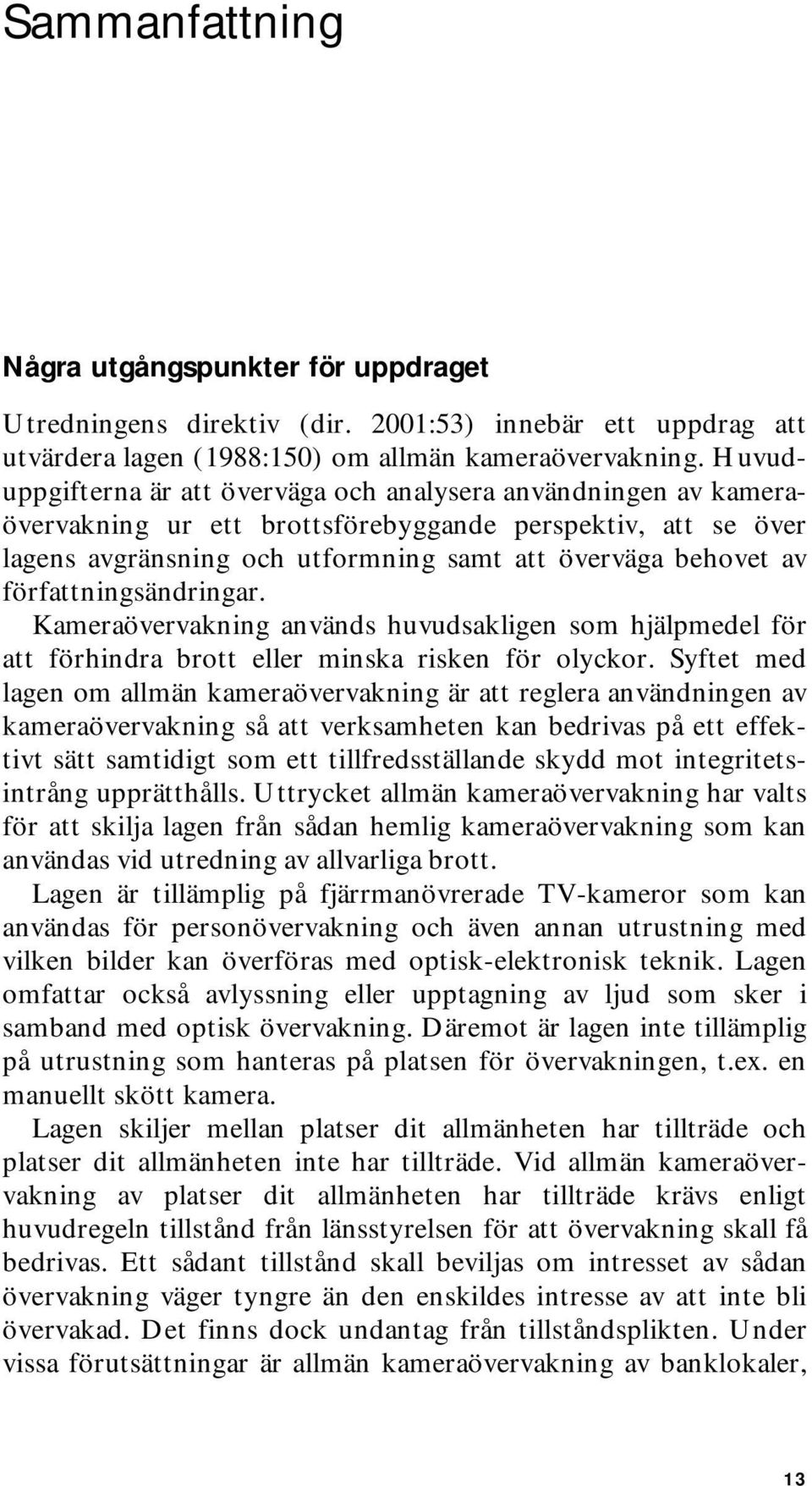 författningsändringar. Kameraövervakning används huvudsakligen som hjälpmedel för att förhindra brott eller minska risken för olyckor.