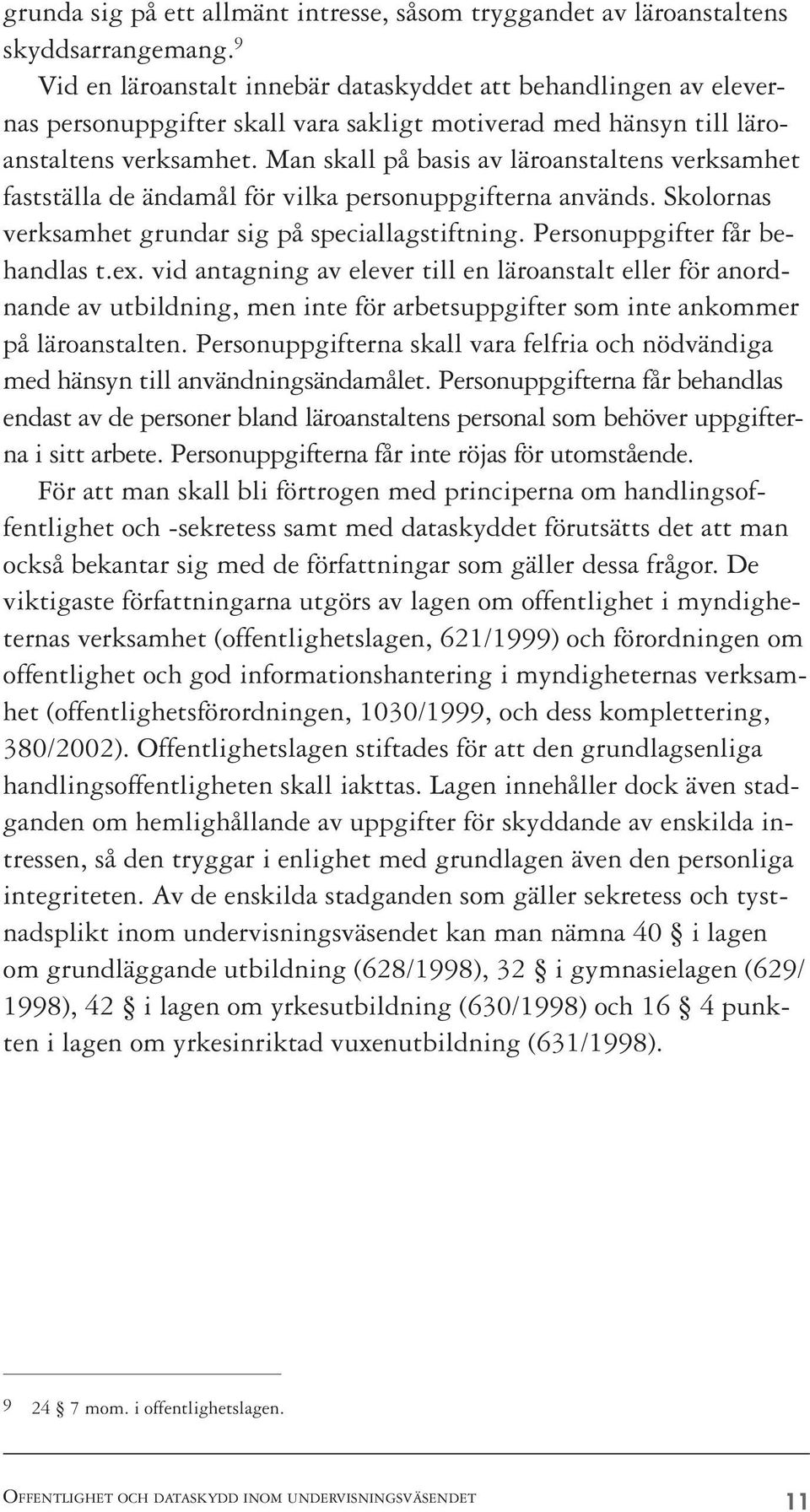 Man skall på basis av läroanstaltens verksamhet fastställa de ändamål för vilka personuppgifterna används. Skolornas verksamhet grundar sig på speciallagstiftning. Personuppgifter får behandlas t.ex.