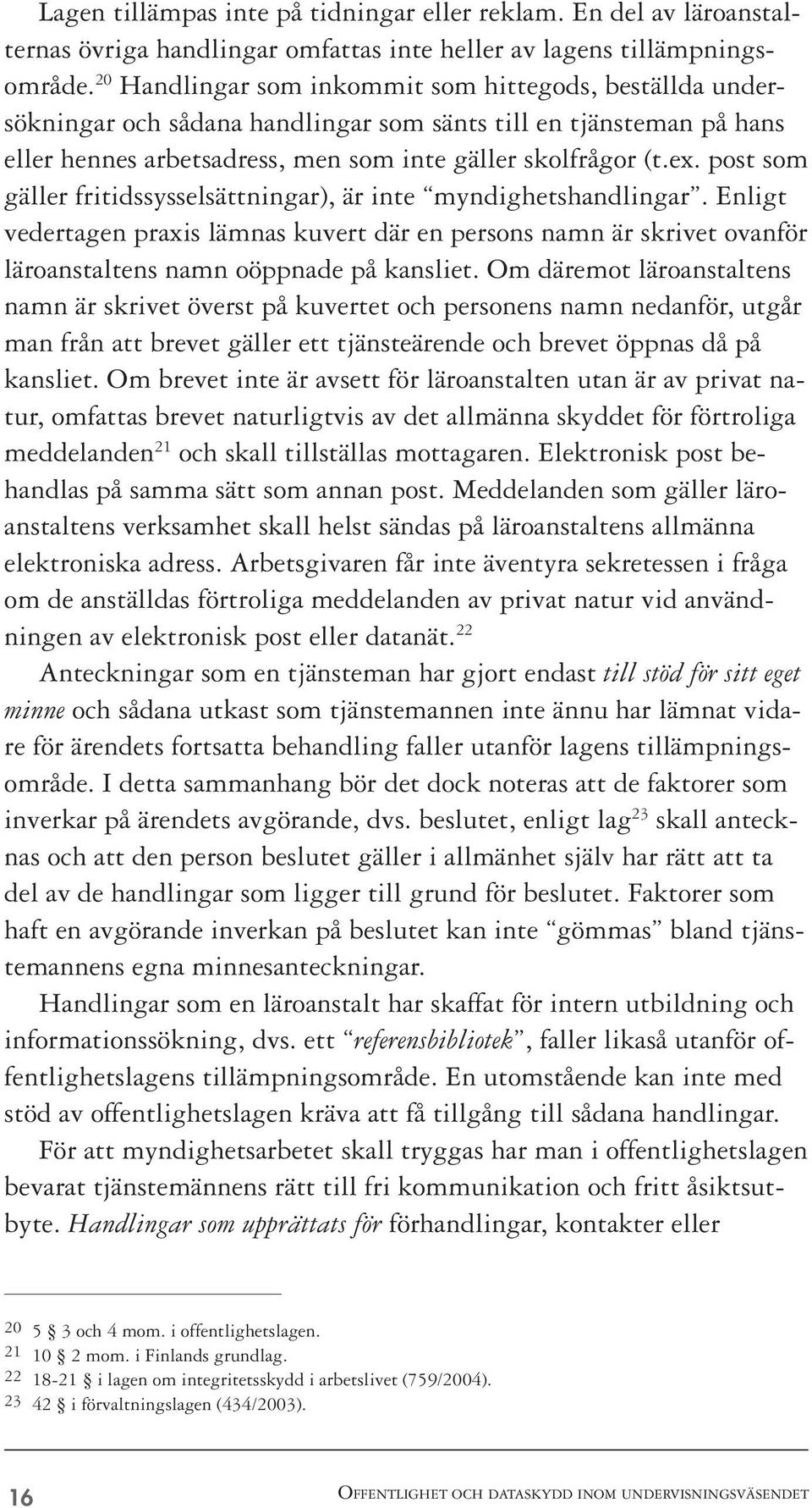 post som gäller fritidssysselsättningar), är inte myndighetshandlingar. Enligt vedertagen praxis lämnas kuvert där en persons namn är skrivet ovanför läroanstaltens namn oöppnade på kansliet.