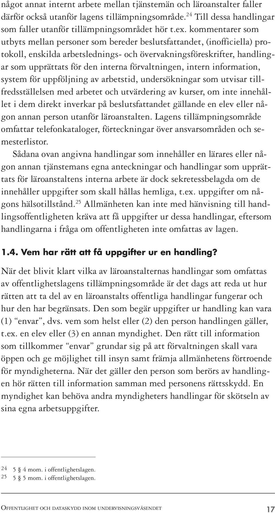 förvaltningen, intern information, system för uppföljning av arbetstid, undersökningar som utvisar tillfredsställelsen med arbetet och utvärdering av kurser, om inte innehållet i dem direkt inverkar