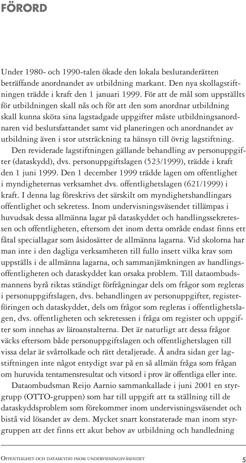 planeringen och anordnandet av utbildning även i stor utsträckning ta hänsyn till övrig lagstiftning. Den reviderade lagstiftningen gällande behandling av personuppgifter (dataskydd), dvs.