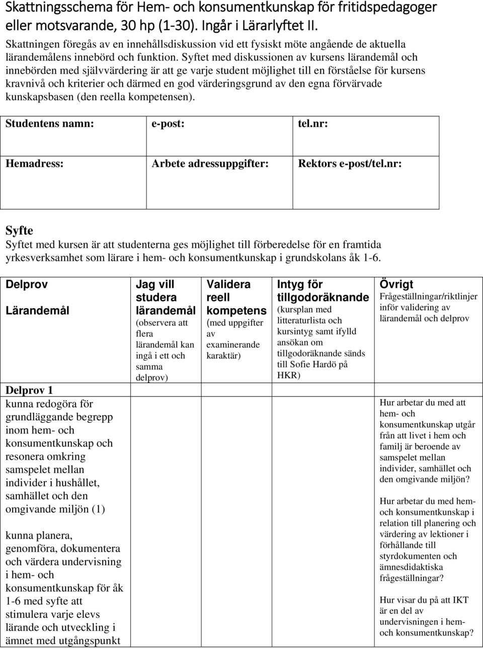 Syftet med diskussionen av kursens lärandemål och innebörden med självvärdering är att ge varje student möjlighet till en förståelse för kursens kravnivå och kriterier och därmed en god