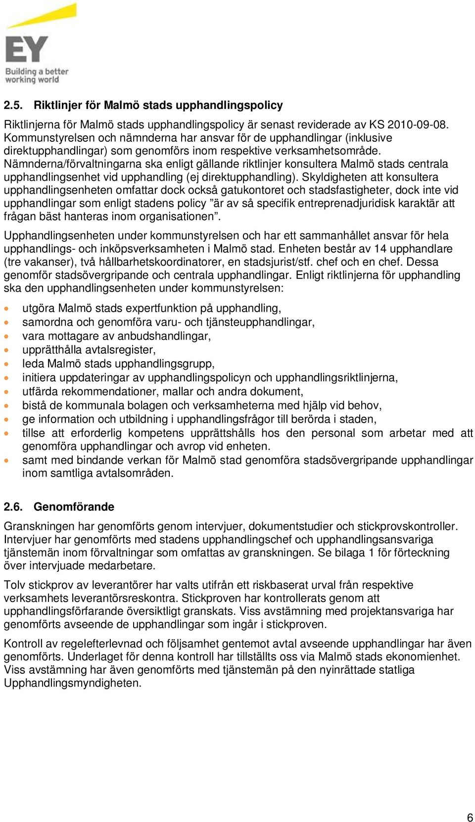 Nämnderna/förvaltningarna ska enligt gällande riktlinjer konsultera Malmö stads centrala upphandlingsenhet vid upphandling (ej direktupphandling).