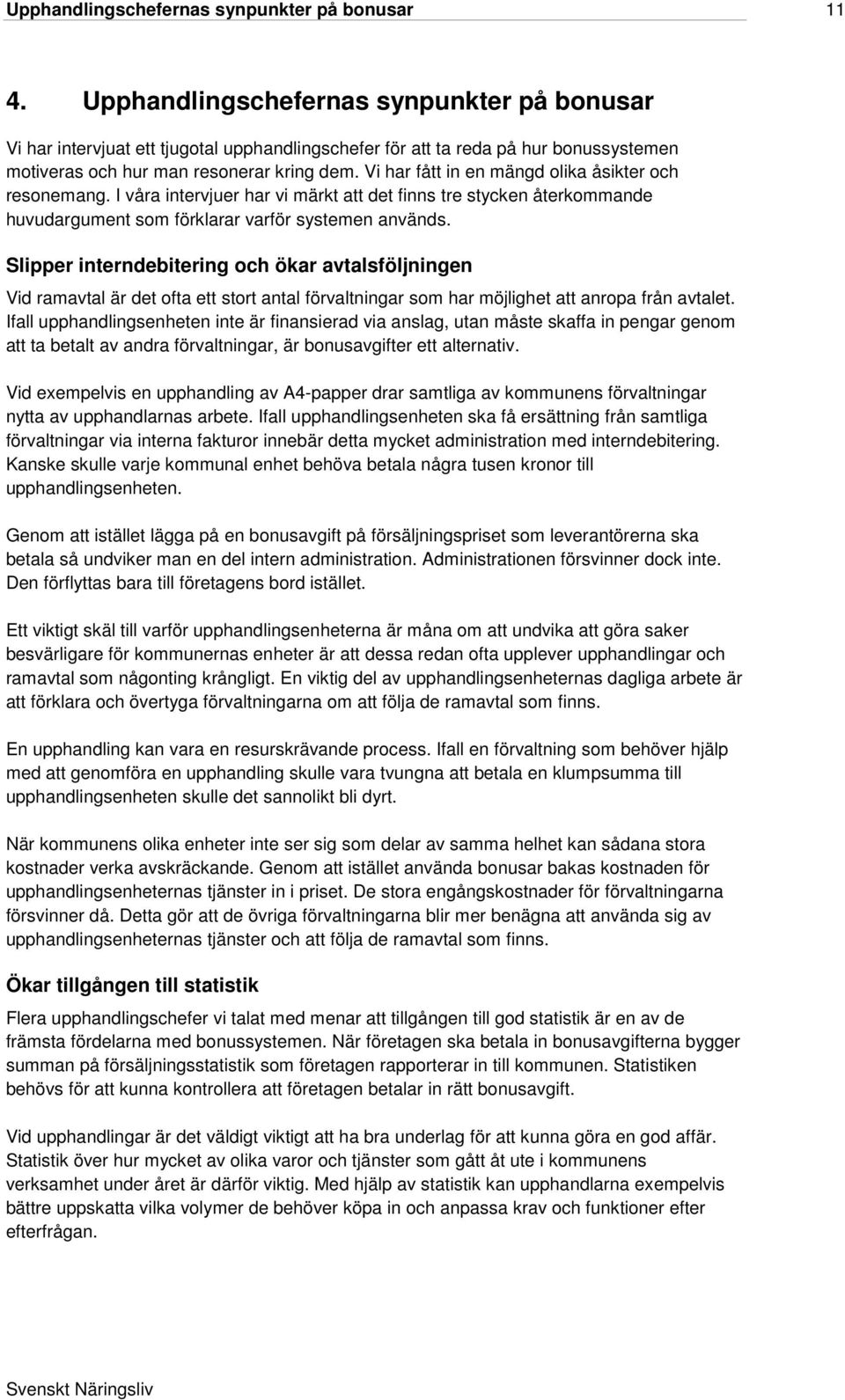 Vi har fått in en mängd olika åsikter och resonemang. I våra intervjuer har vi märkt att det finns tre stycken återkommande huvudargument som förklarar varför systemen används.