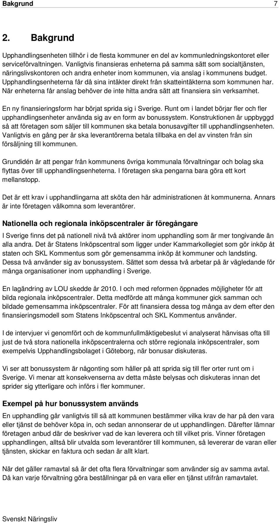 Upphandlingsenheterna får då sina intäkter direkt från skatteintäkterna som kommunen har. När enheterna får anslag behöver de inte hitta andra sätt att finansiera sin verksamhet.