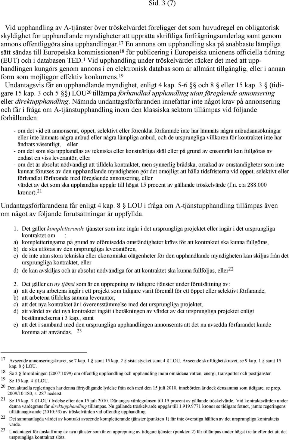 17 En annons om upphandling ska på snabbaste lämpliga sätt sändas till Europeiska kommissionen 18 för publicering i Europeiska unionens officiella tidning (EUT) och i databasen TED.