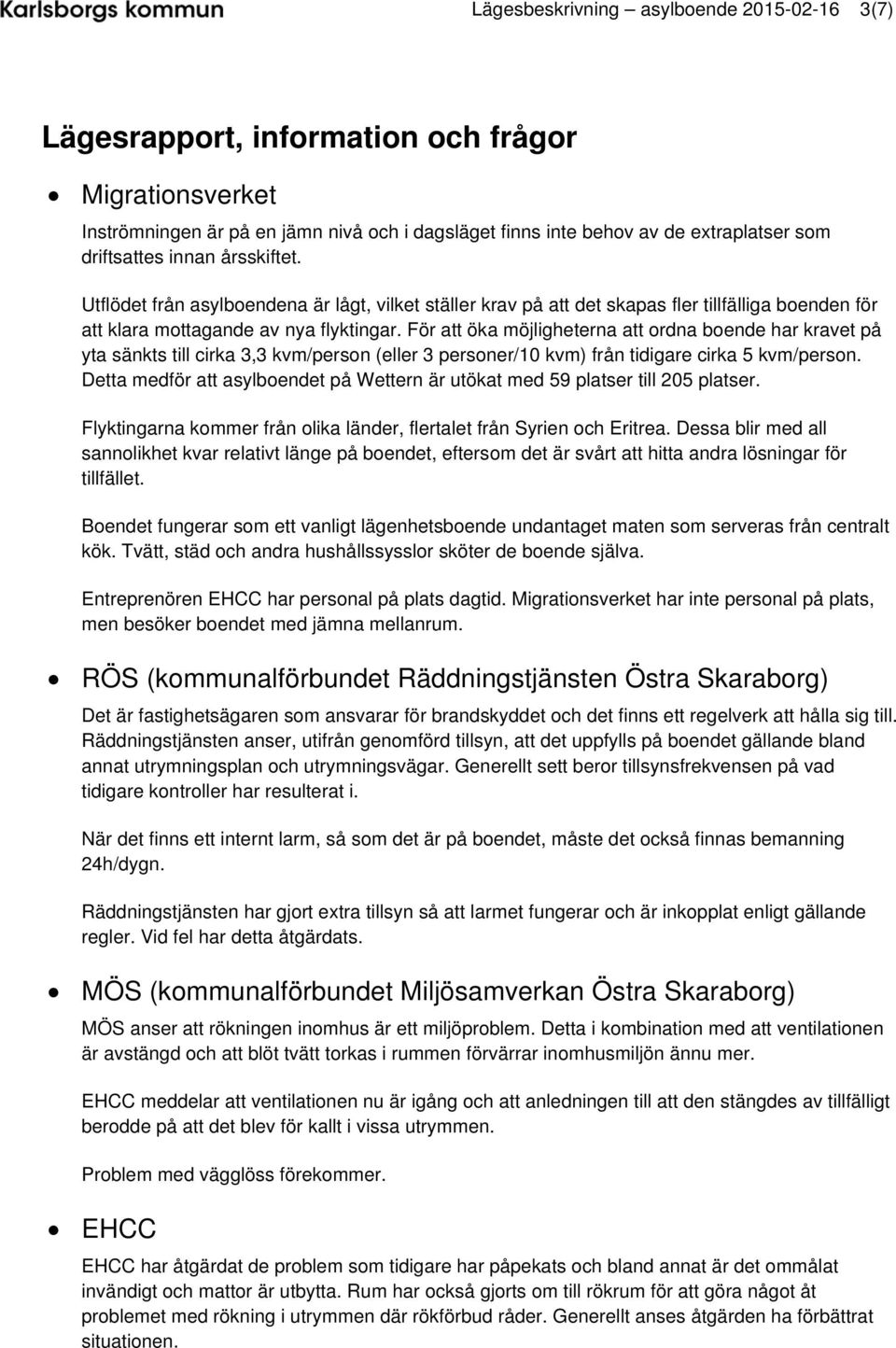 För att öka möjligheterna att ordna boende har kravet på yta sänkts till cirka 3,3 kvm/person (eller 3 personer/10 kvm) från tidigare cirka 5 kvm/person.