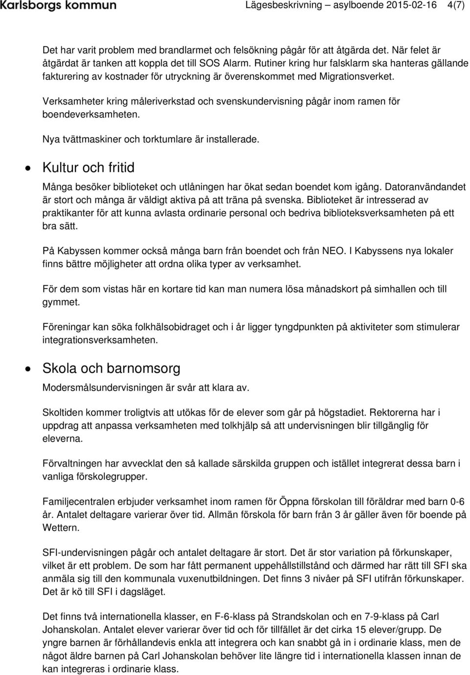 Verksamheter kring måleriverkstad och svenskundervisning pågår inom ramen för boendeverksamheten. Nya tvättmaskiner och torktumlare är installerade.