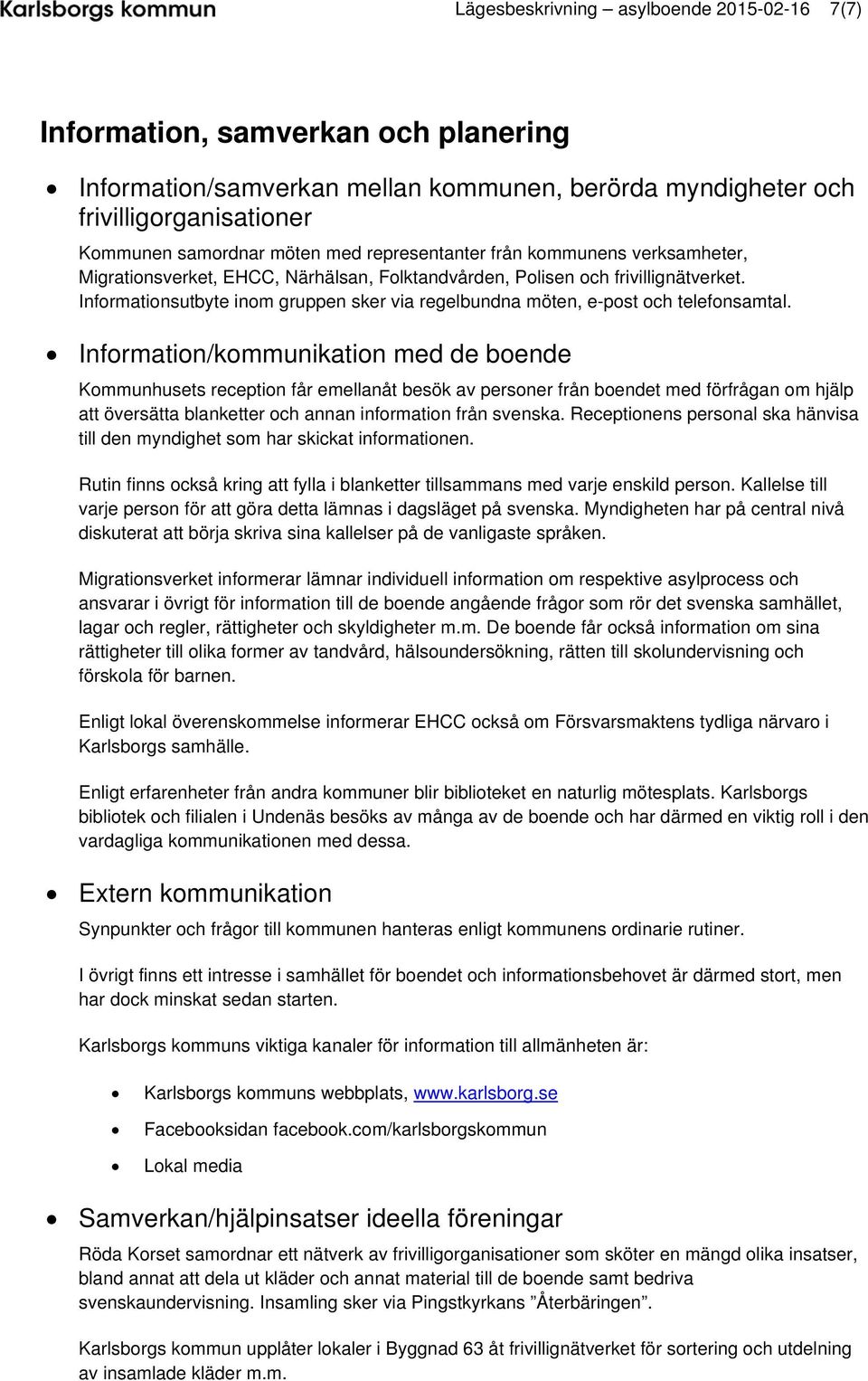 Informationsutbyte inom gruppen sker via regelbundna möten, e-post och telefonsamtal.