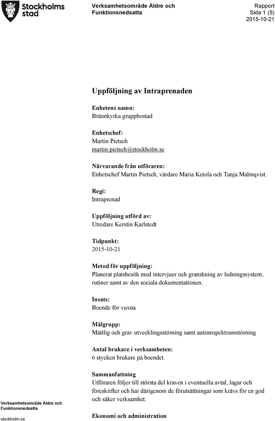 Regi: Intraprenad Uppföljning utförd av: Utredare Kerstin Karlstedt Tidpunkt: 2015-10-21 Metod för uppföljning: Planerat platsbesök med intervjuer och granskning av ledningssystem, rutiner samt av