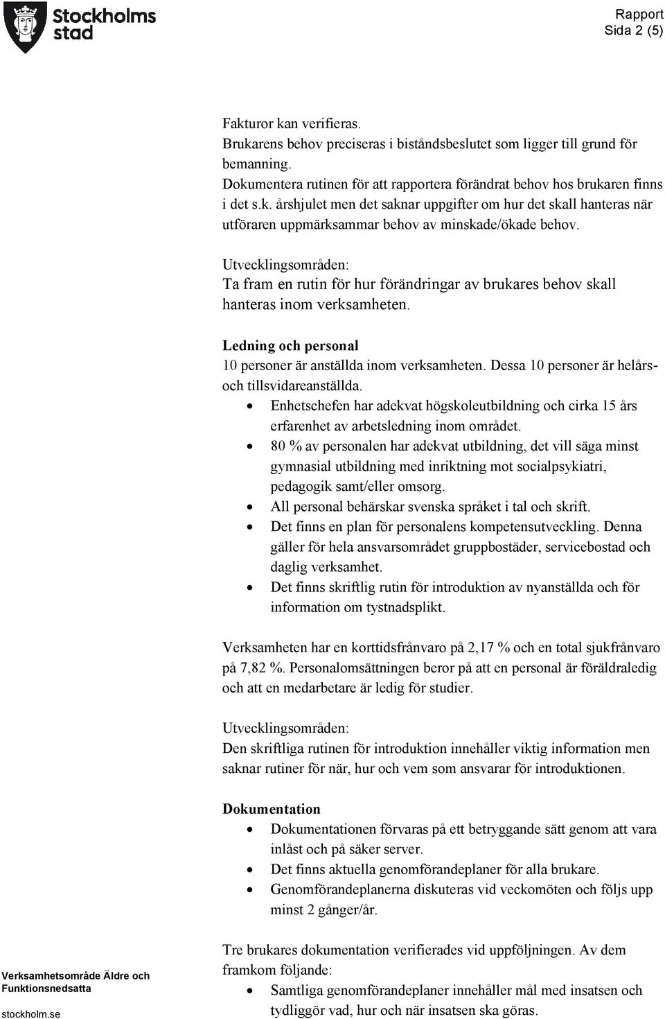 Ta fram en rutin för hur förändringar av brukares behov skall hanteras inom verksamheten. Ledning och personal 10 personer är anställda inom verksamheten.