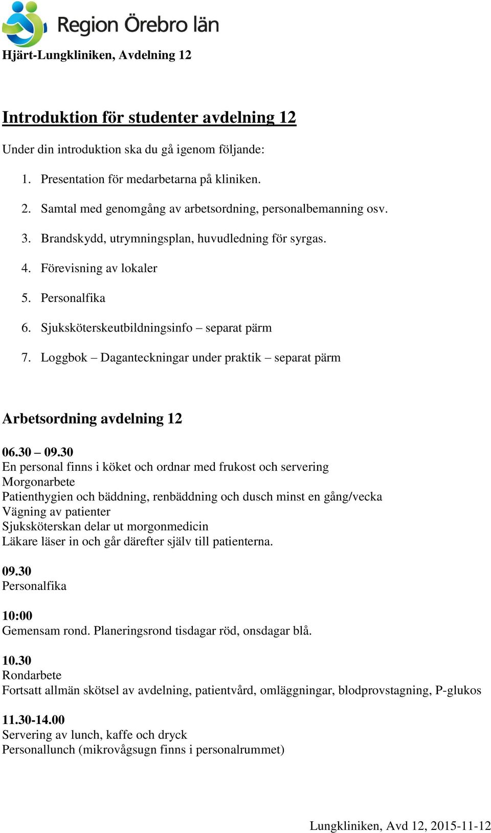 Loggbok Daganteckningar under praktik separat pärm Arbetsordning avdelning 12 06.30 09.