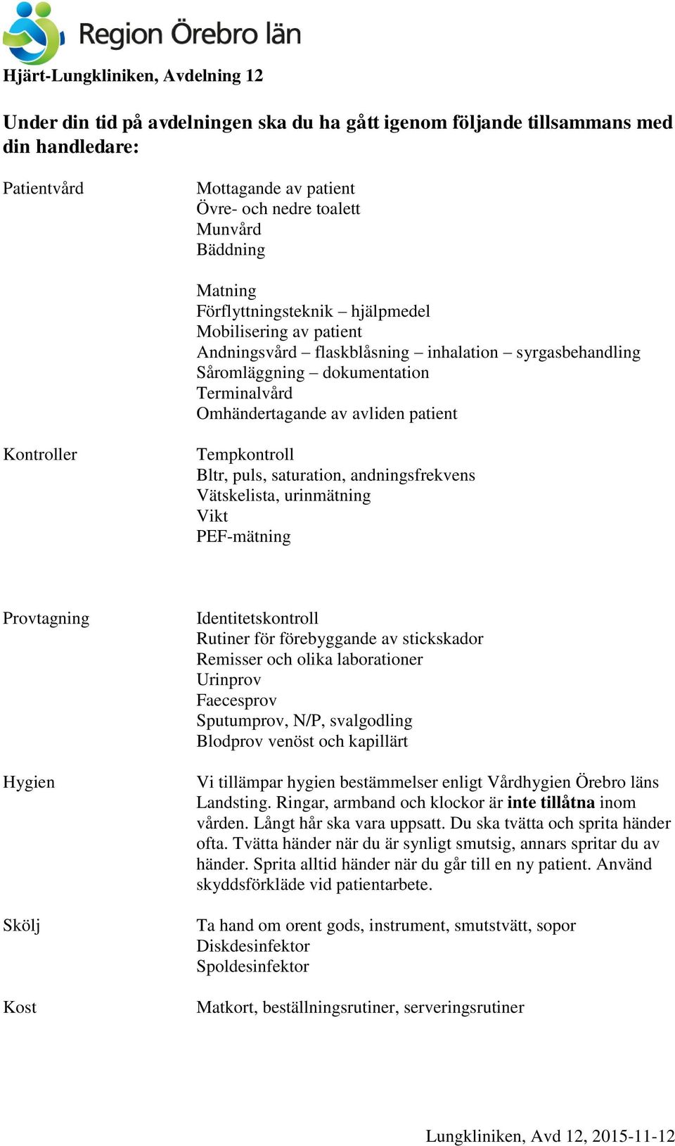 puls, saturation, andningsfrekvens Vätskelista, urinmätning Vikt PEF-mätning Provtagning Hygien Skölj Kost Identitetskontroll Rutiner för förebyggande av stickskador Remisser och olika laborationer