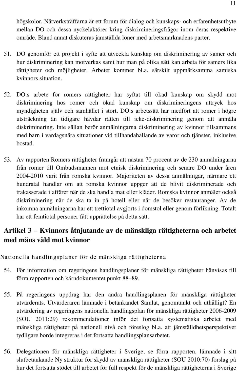 DO genomför ett projekt i syfte att utveckla kunskap om diskriminering av samer och hur diskriminering kan motverkas samt hur man på olika sätt kan arbeta för samers lika rättigheter och möjligheter.