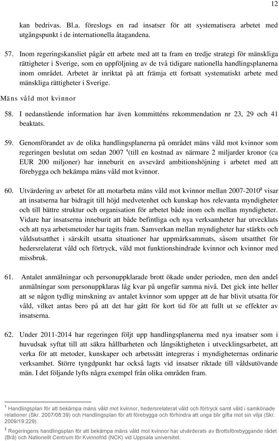 Arbetet är inriktat på att främja ett fortsatt systematiskt arbete med mänskliga rättigheter i Sverige. Mäns våld mot kvinnor 58.