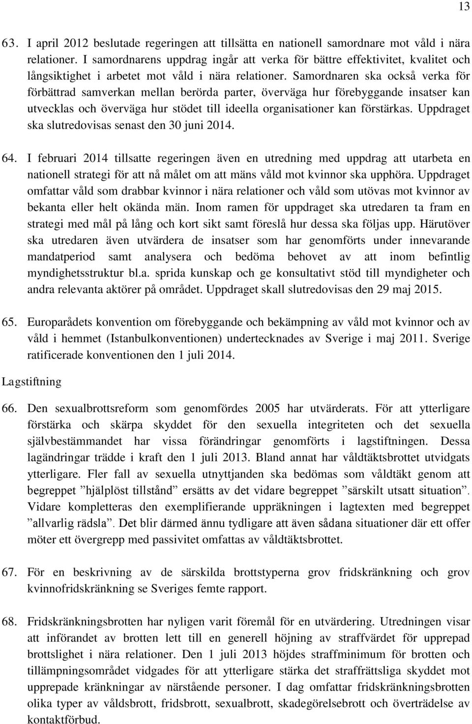 Samordnaren ska också verka för förbättrad samverkan mellan berörda parter, överväga hur förebyggande insatser kan utvecklas och överväga hur stödet till ideella organisationer kan förstärkas.